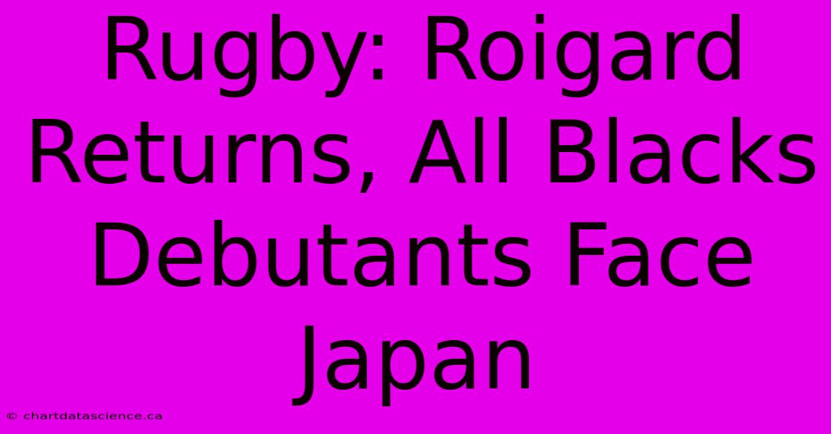 Rugby: Roigard Returns, All Blacks Debutants Face Japan