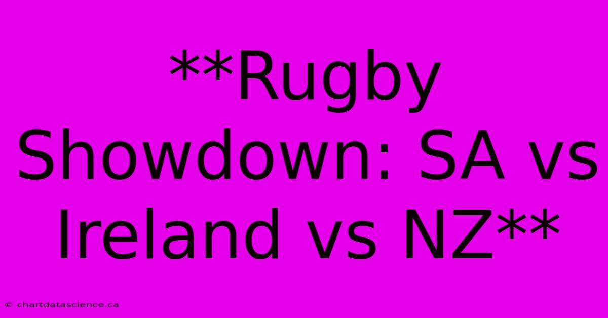 **Rugby Showdown: SA Vs Ireland Vs NZ**