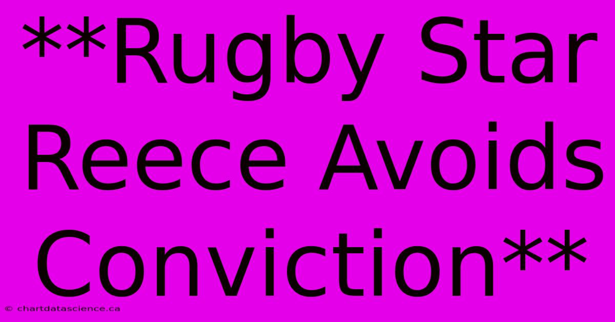 **Rugby Star Reece Avoids Conviction**