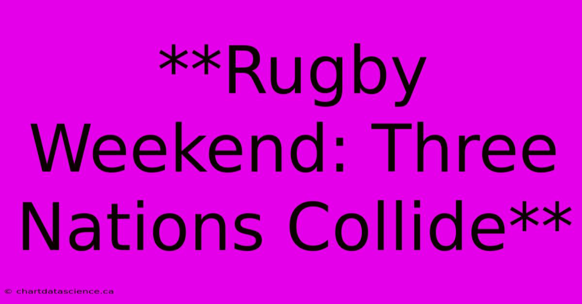 **Rugby Weekend: Three Nations Collide** 