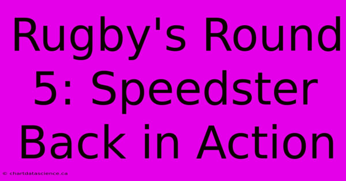 Rugby's Round 5: Speedster Back In Action