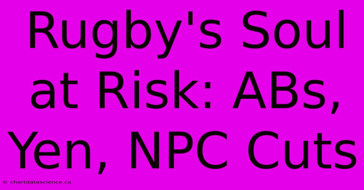 Rugby's Soul At Risk: ABs, Yen, NPC Cuts