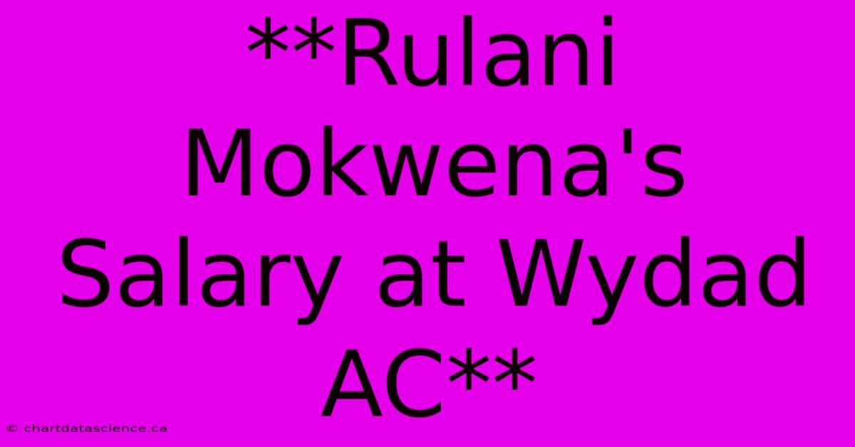 **Rulani Mokwena's Salary At Wydad AC** 