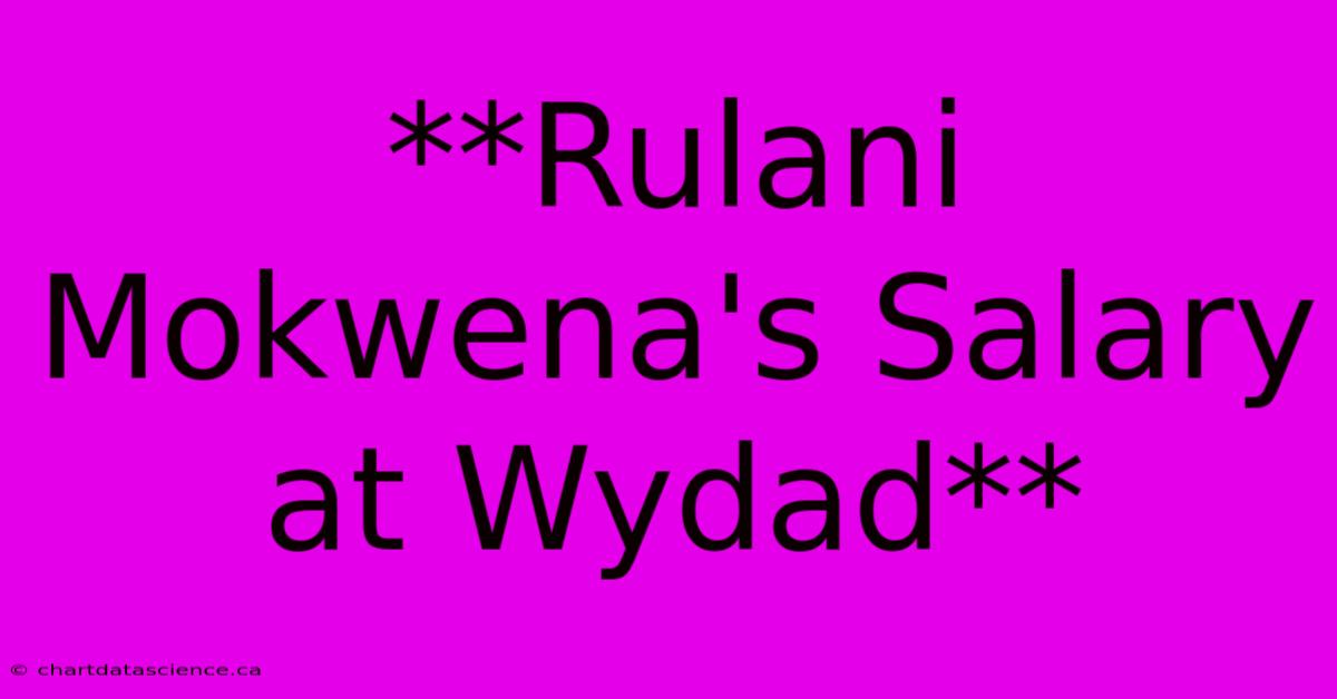 **Rulani Mokwena's Salary At Wydad**