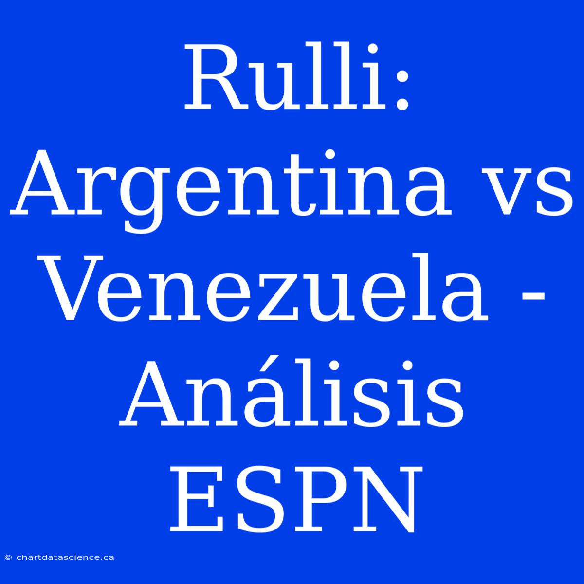 Rulli: Argentina Vs Venezuela - Análisis ESPN