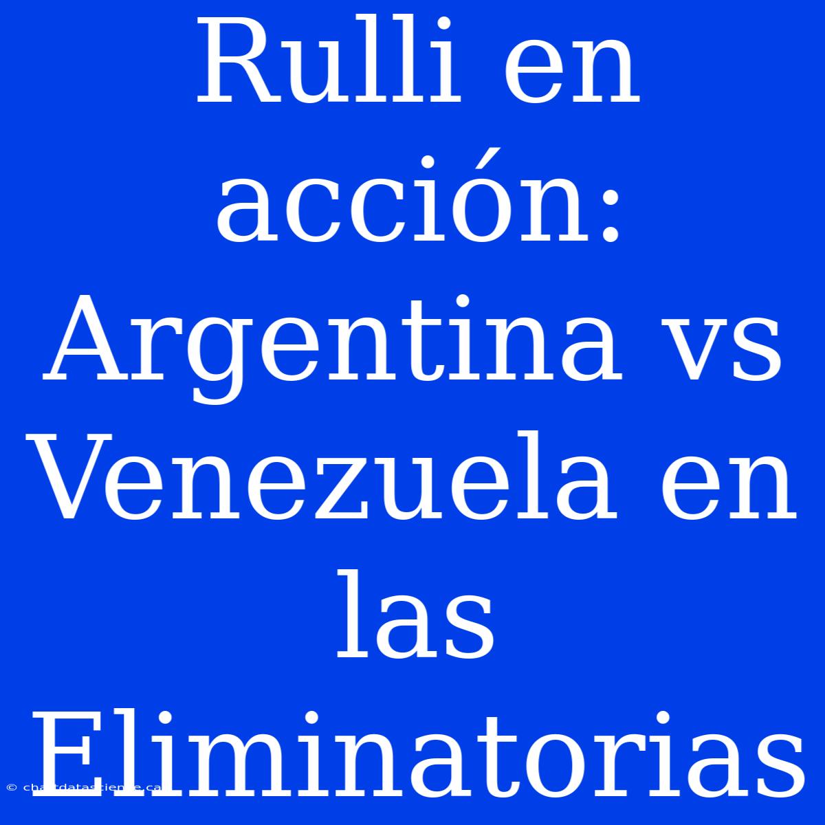 Rulli En Acción: Argentina Vs Venezuela En Las Eliminatorias