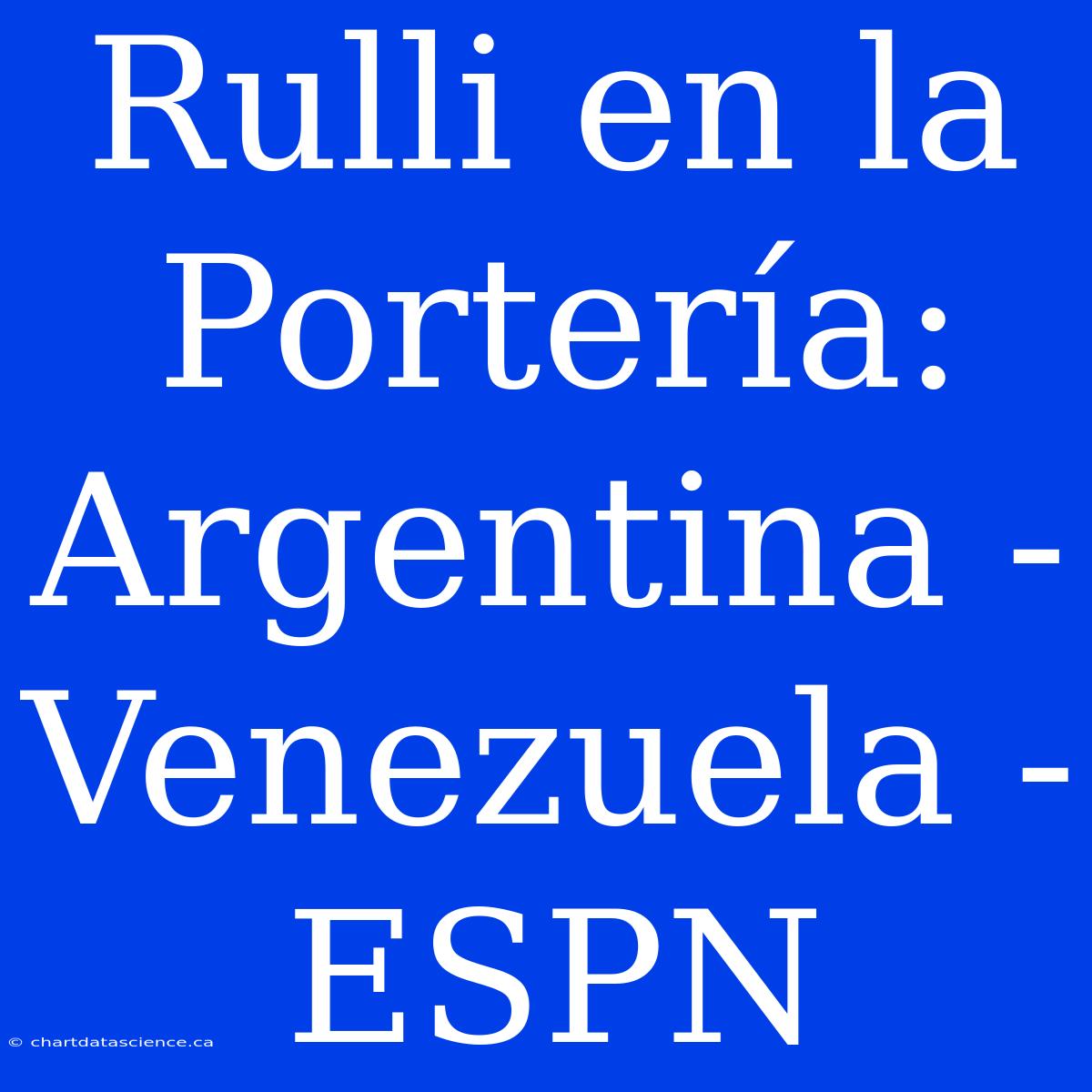 Rulli En La Portería: Argentina - Venezuela - ESPN