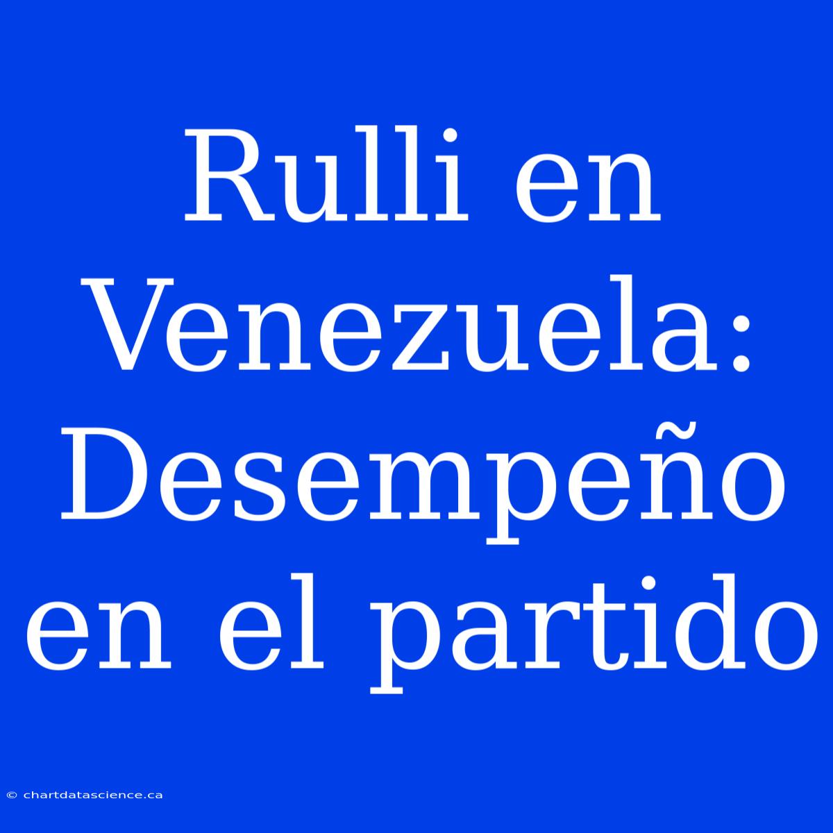 Rulli En Venezuela: Desempeño En El Partido