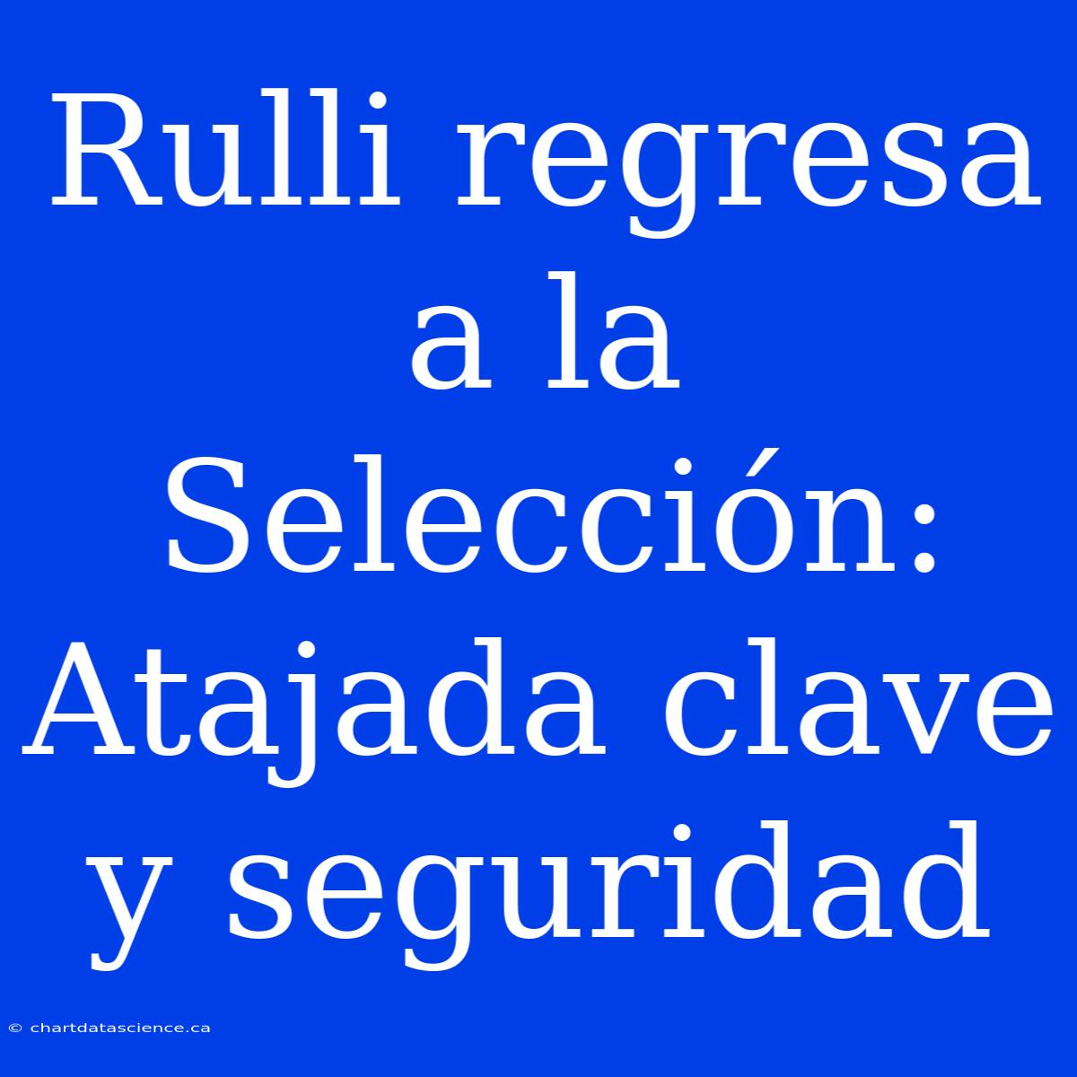 Rulli Regresa A La Selección: Atajada Clave Y Seguridad