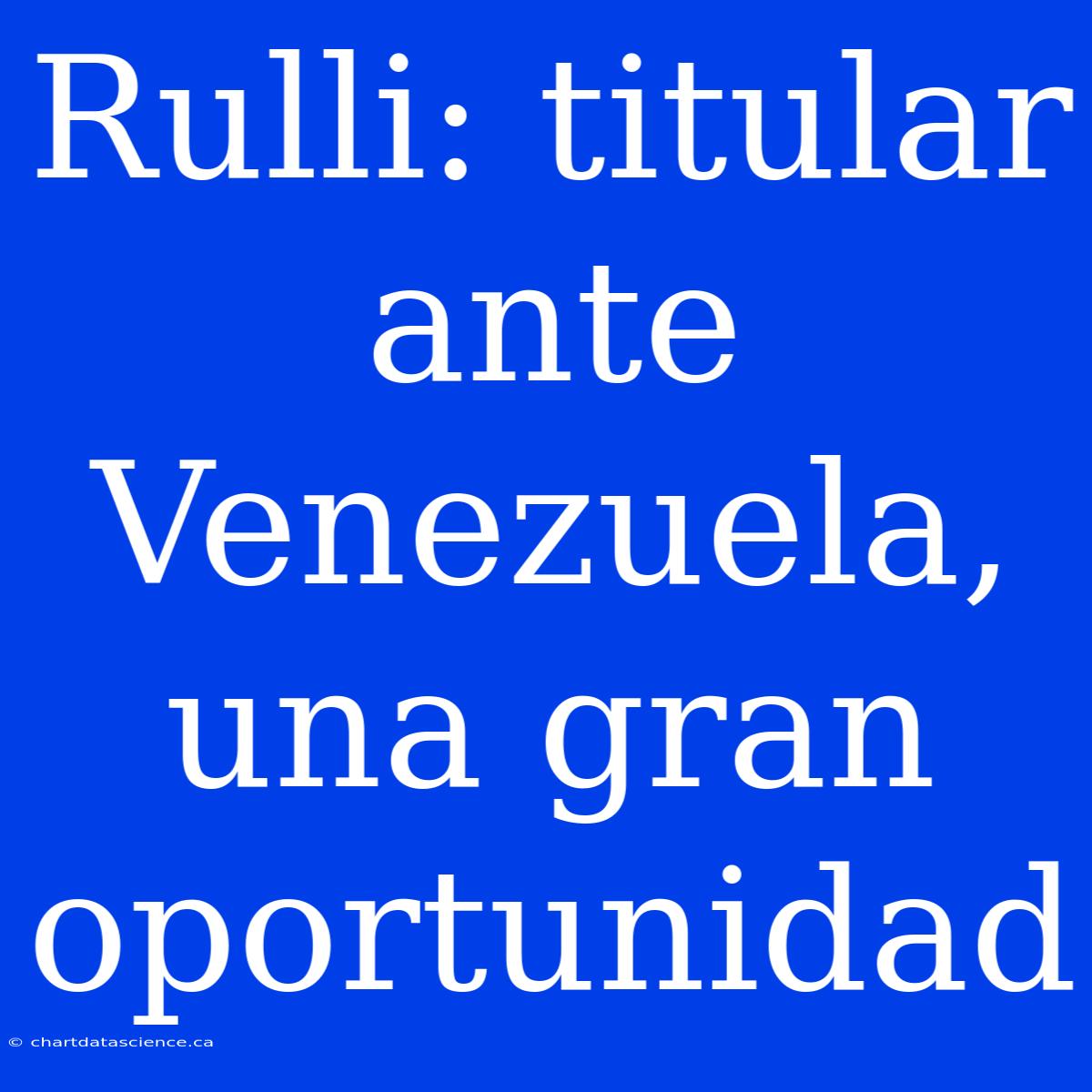 Rulli: Titular Ante Venezuela, Una Gran Oportunidad