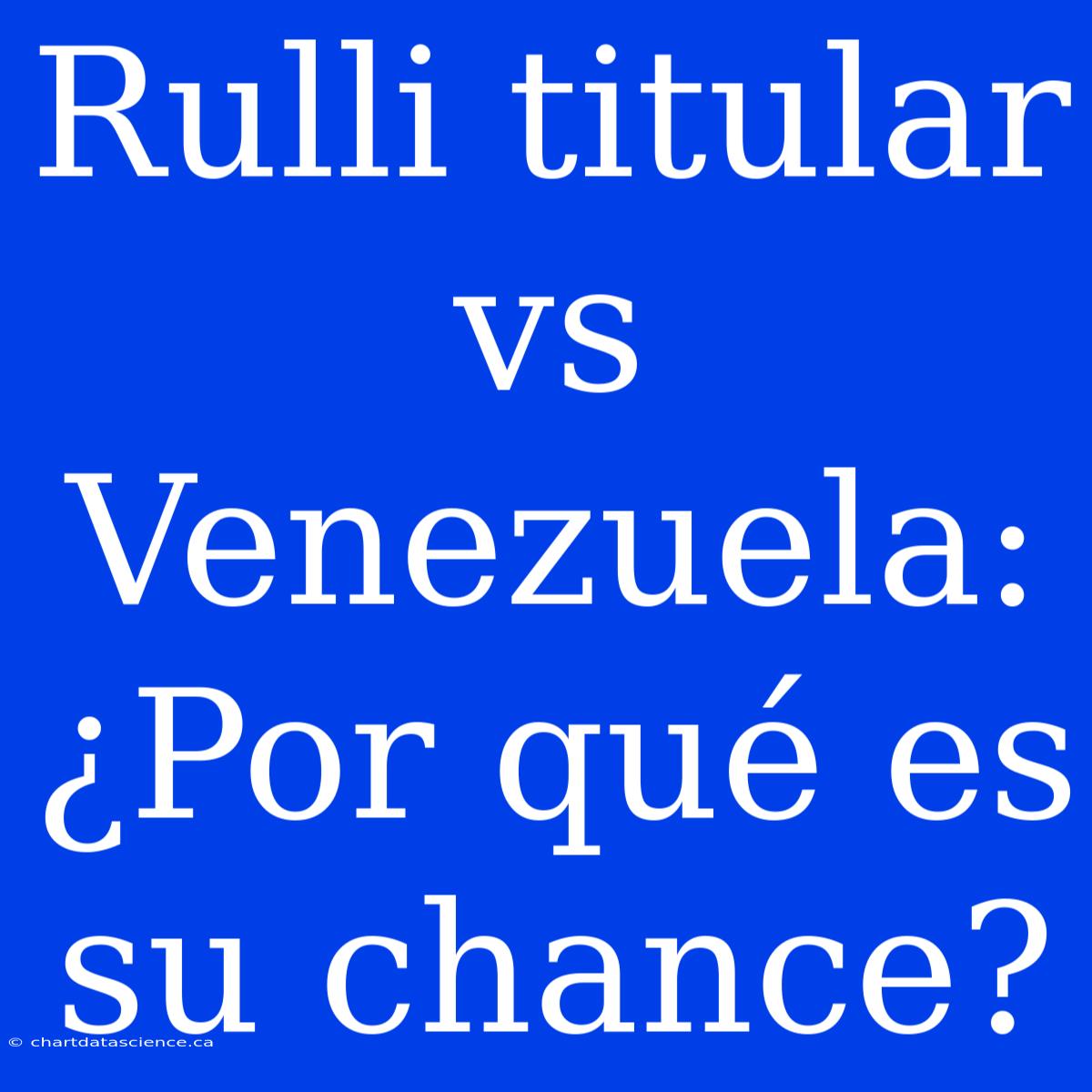 Rulli Titular Vs Venezuela: ¿Por Qué Es Su Chance?