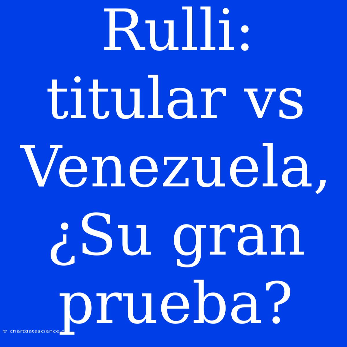 Rulli: Titular Vs Venezuela, ¿Su Gran Prueba?