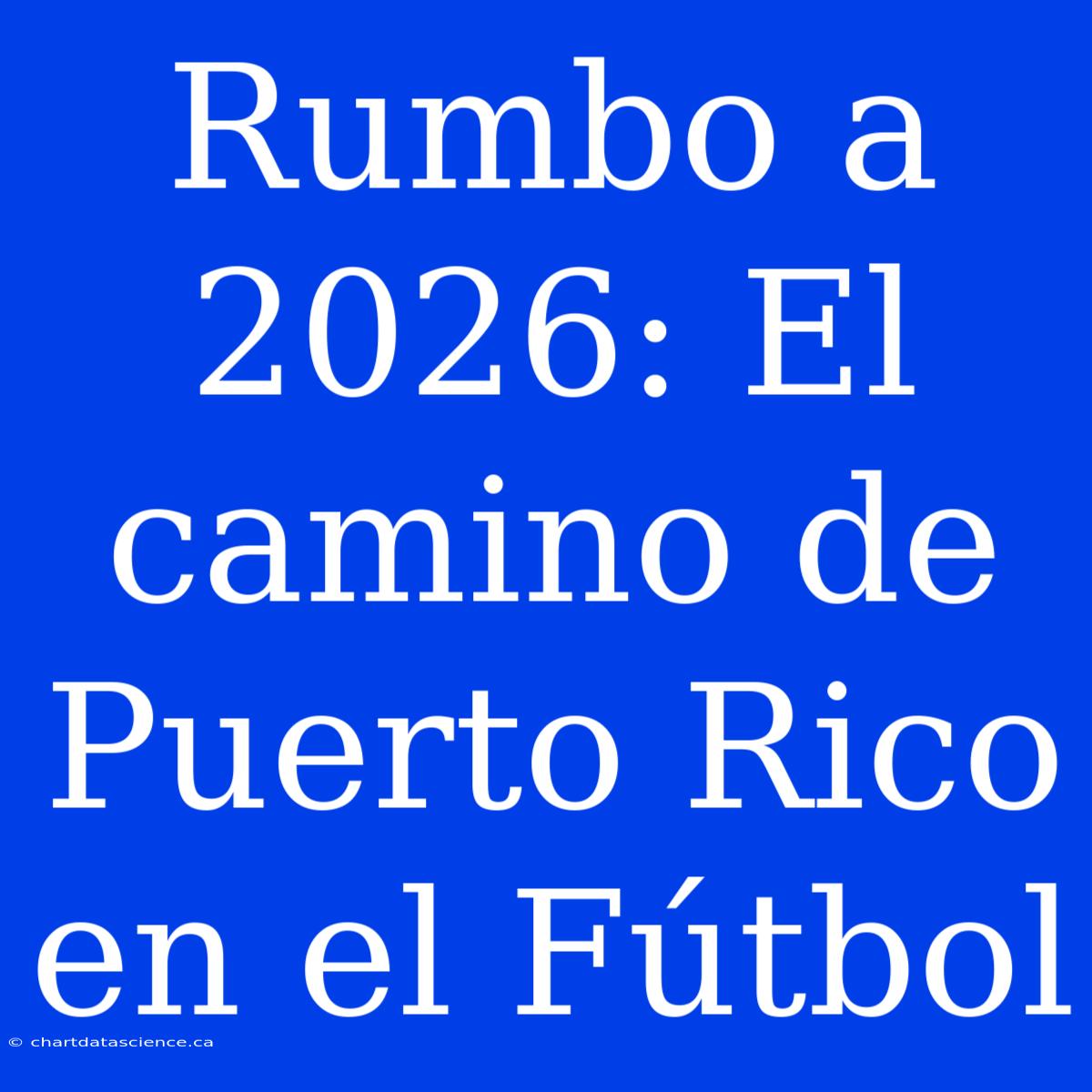 Rumbo A 2026: El Camino De Puerto Rico En El Fútbol