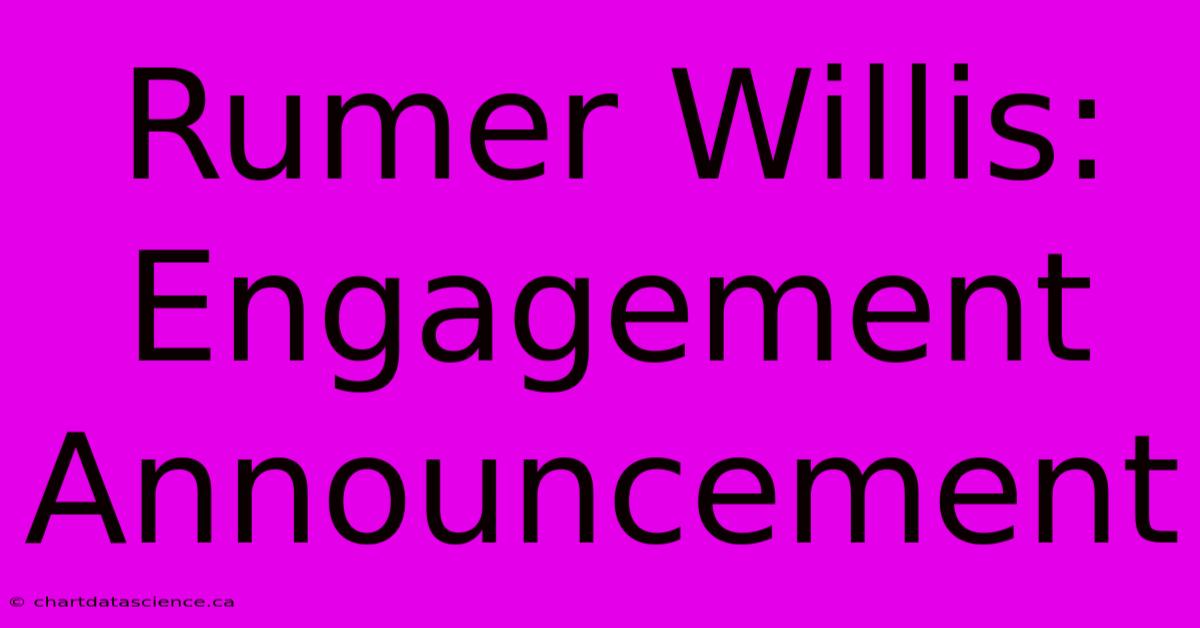 Rumer Willis: Engagement Announcement