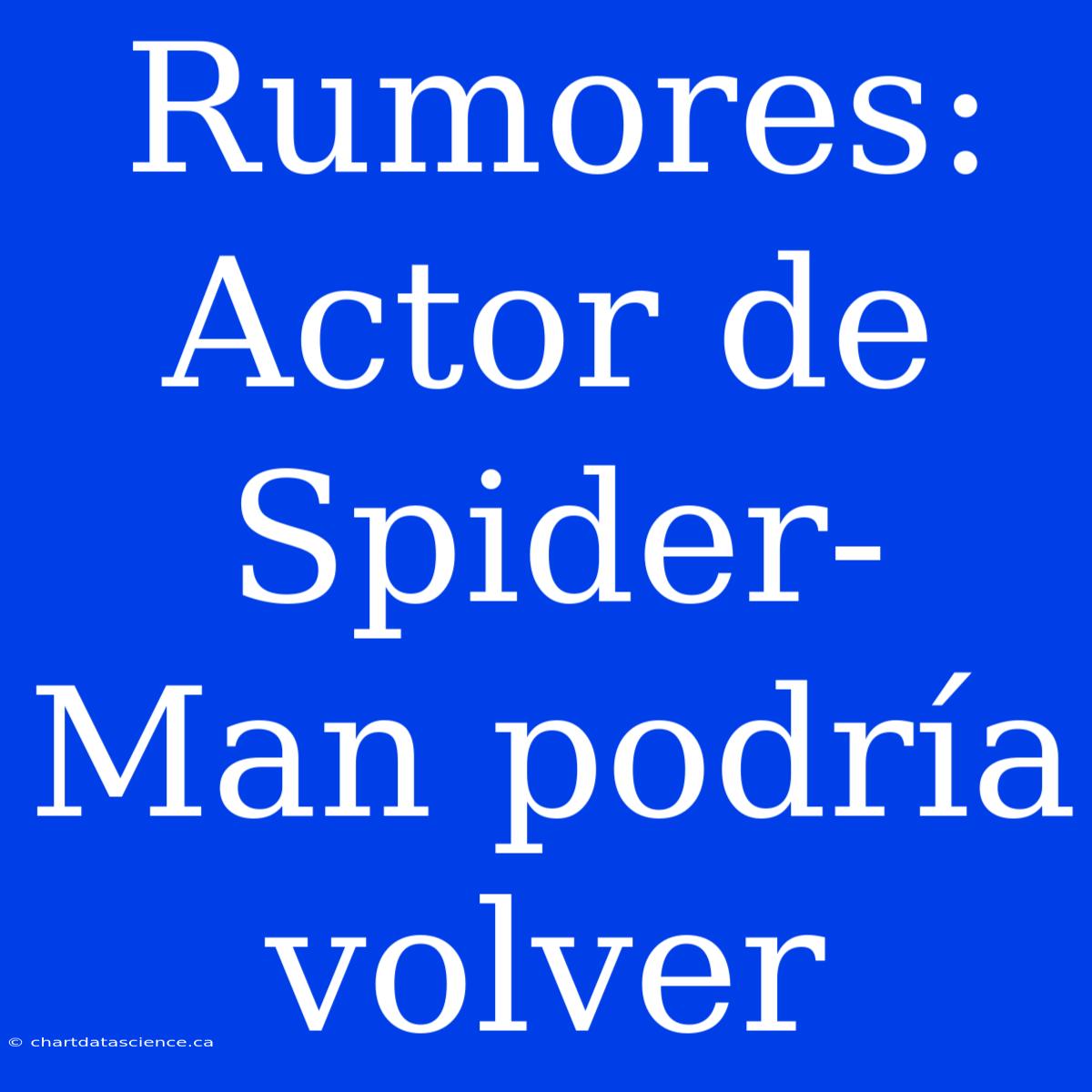 Rumores: Actor De Spider-Man Podría Volver