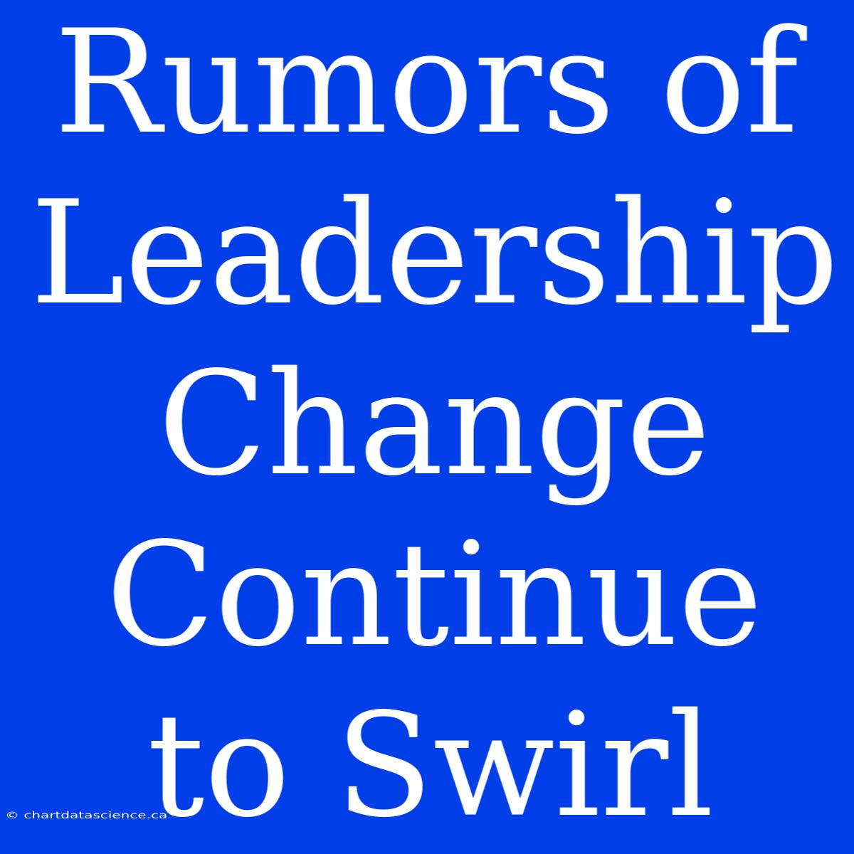 Rumors Of Leadership Change Continue To Swirl