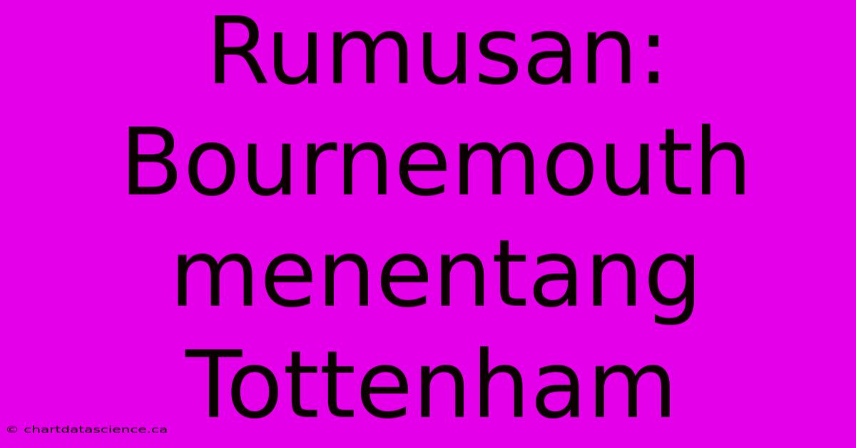 Rumusan: Bournemouth Menentang Tottenham