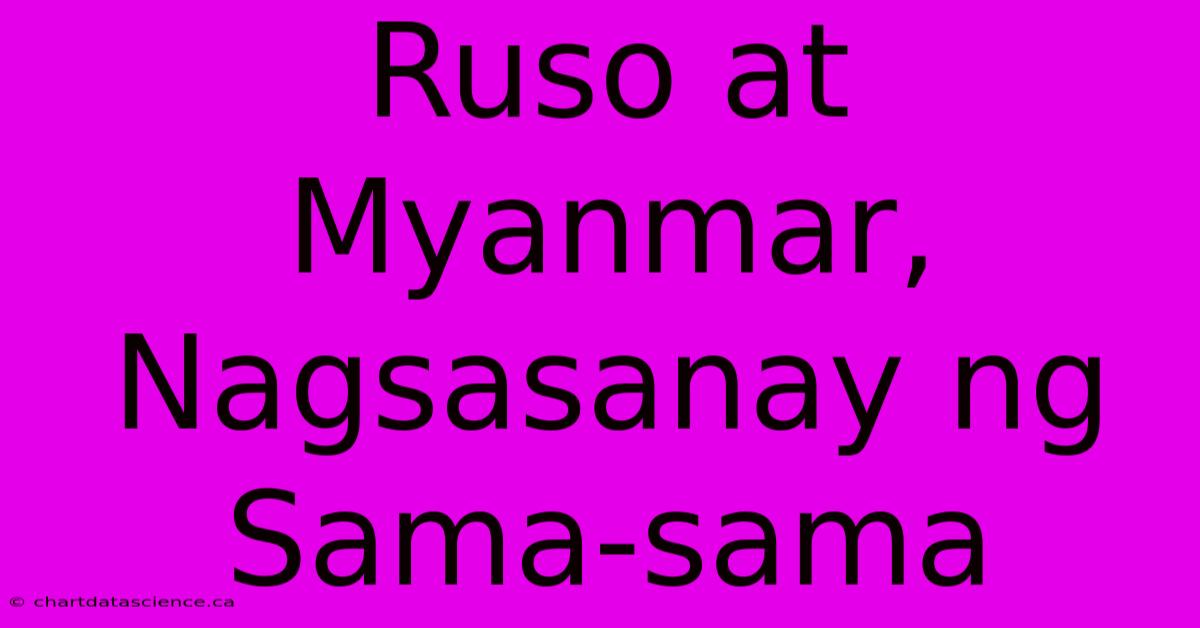 Ruso At Myanmar, Nagsasanay Ng Sama-sama