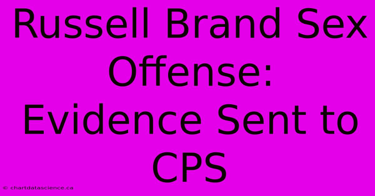 Russell Brand Sex Offense: Evidence Sent To CPS