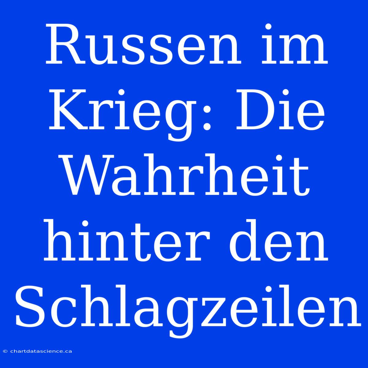 Russen Im Krieg: Die Wahrheit Hinter Den Schlagzeilen