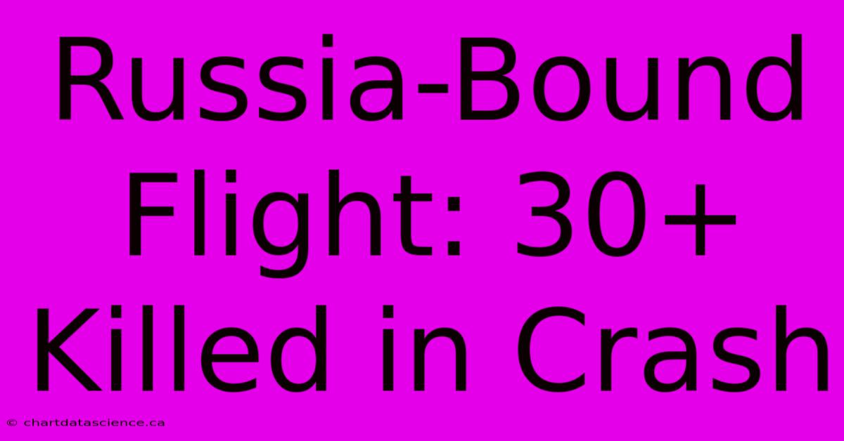 Russia-Bound Flight: 30+ Killed In Crash