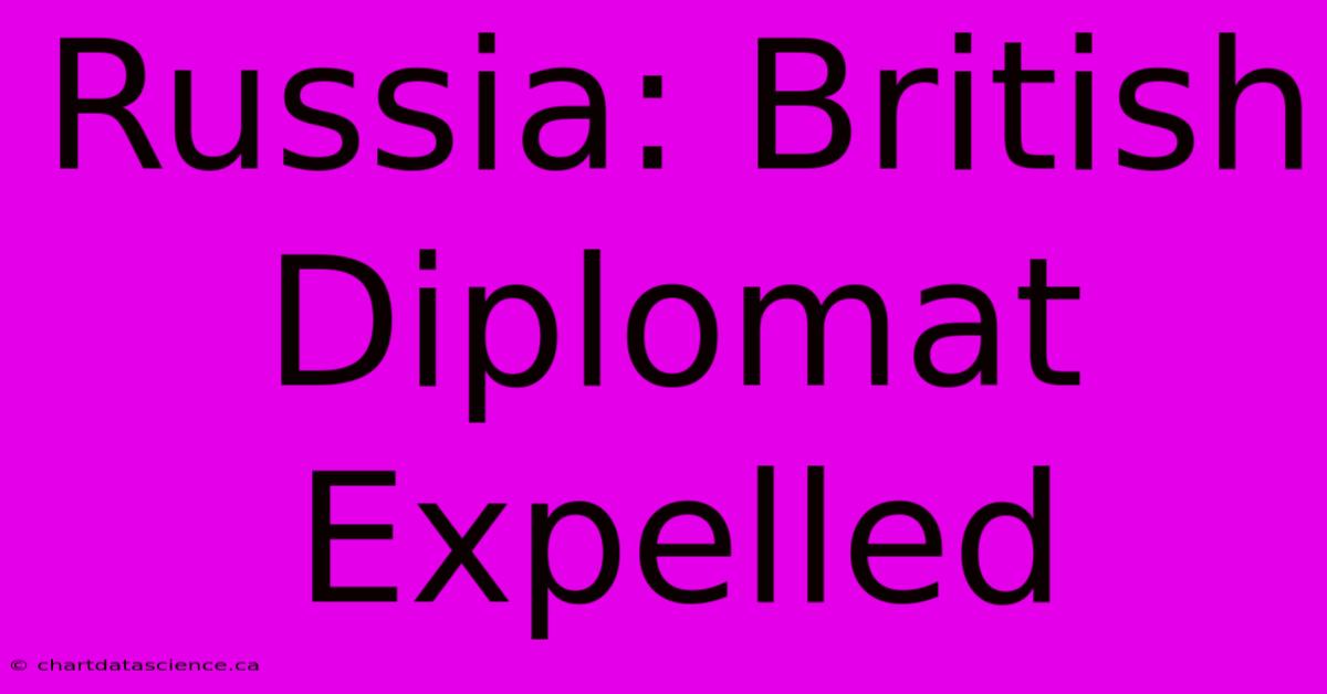 Russia: British Diplomat Expelled