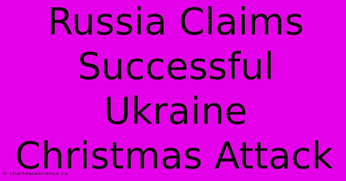 Russia Claims Successful Ukraine Christmas Attack