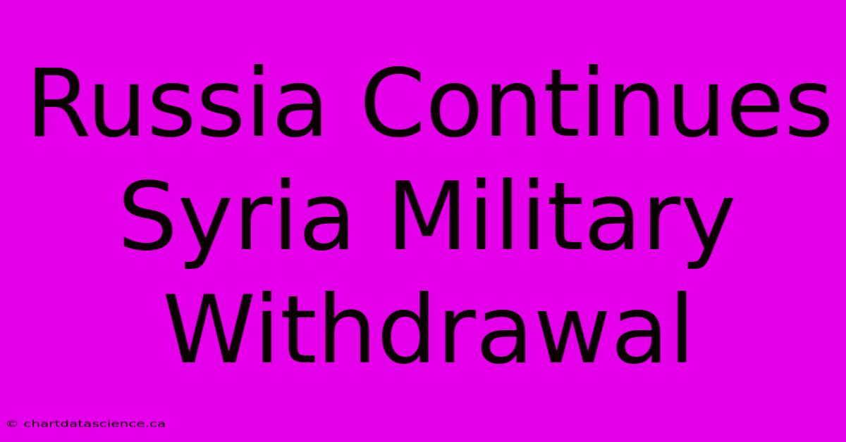 Russia Continues Syria Military Withdrawal