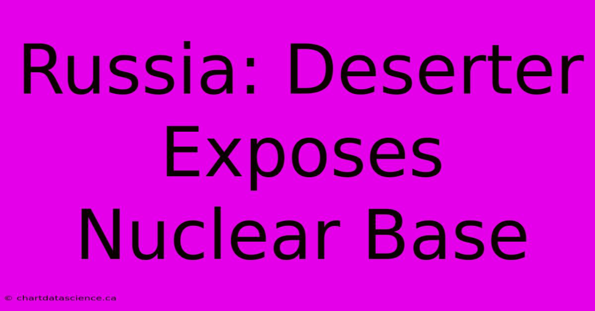 Russia: Deserter Exposes Nuclear Base