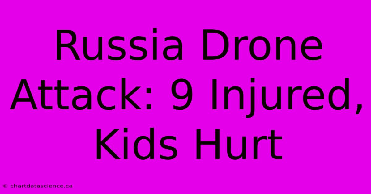 Russia Drone Attack: 9 Injured, Kids Hurt 