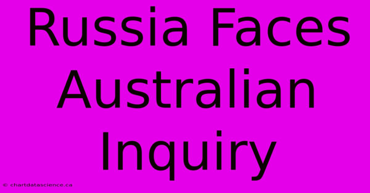 Russia Faces Australian Inquiry