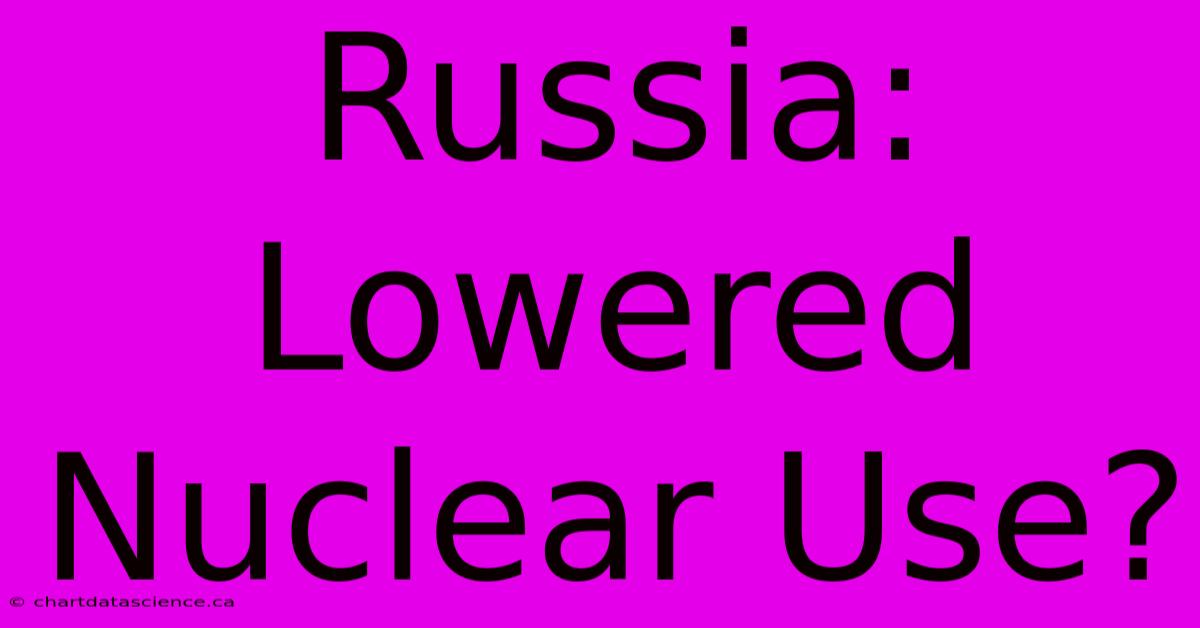 Russia: Lowered Nuclear Use?