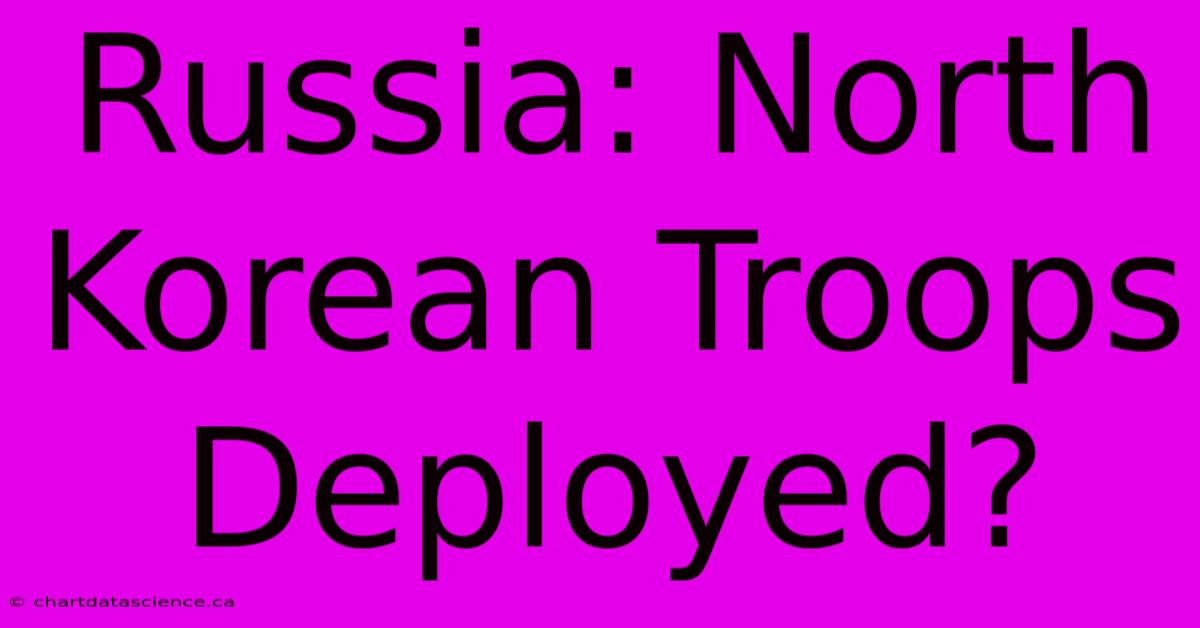 Russia: North Korean Troops Deployed?