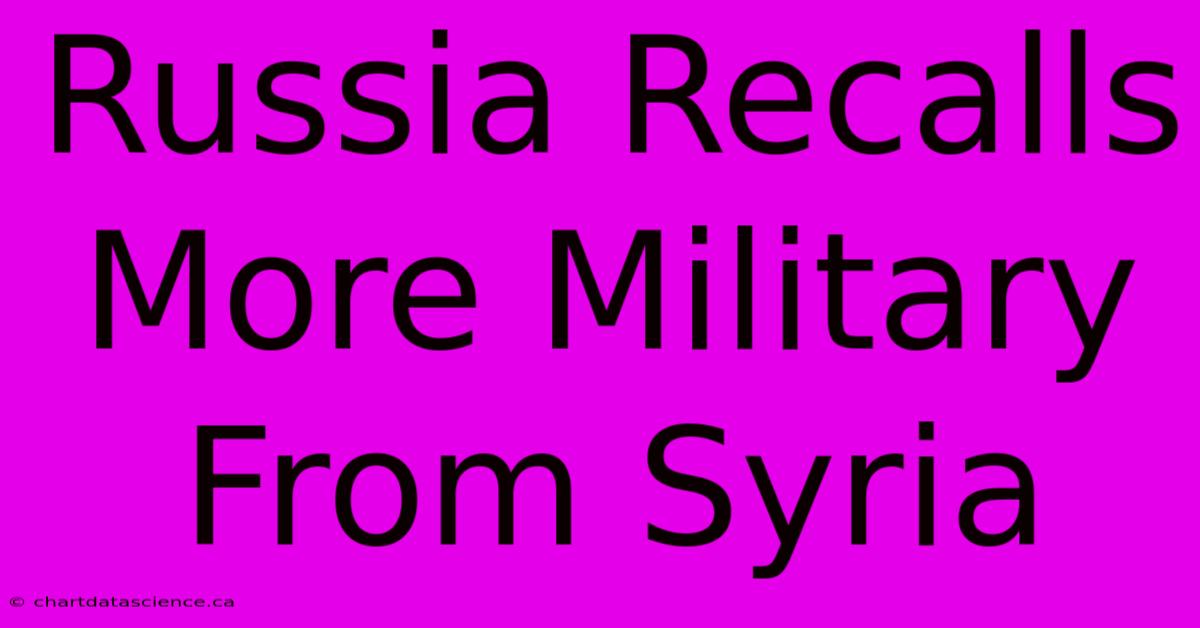 Russia Recalls More Military From Syria