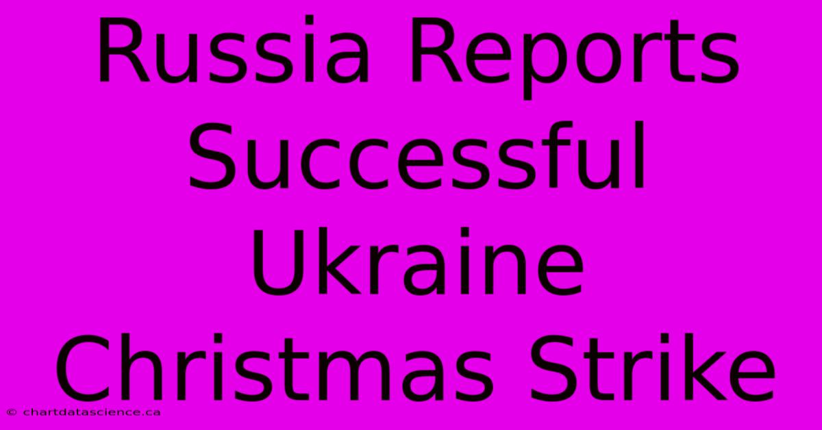 Russia Reports Successful Ukraine Christmas Strike