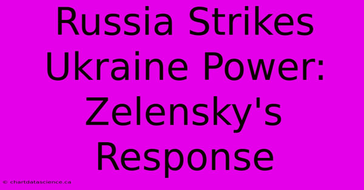 Russia Strikes Ukraine Power: Zelensky's Response