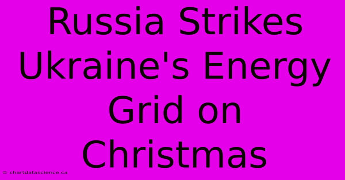 Russia Strikes Ukraine's Energy Grid On Christmas