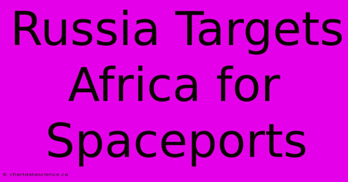 Russia Targets Africa For Spaceports