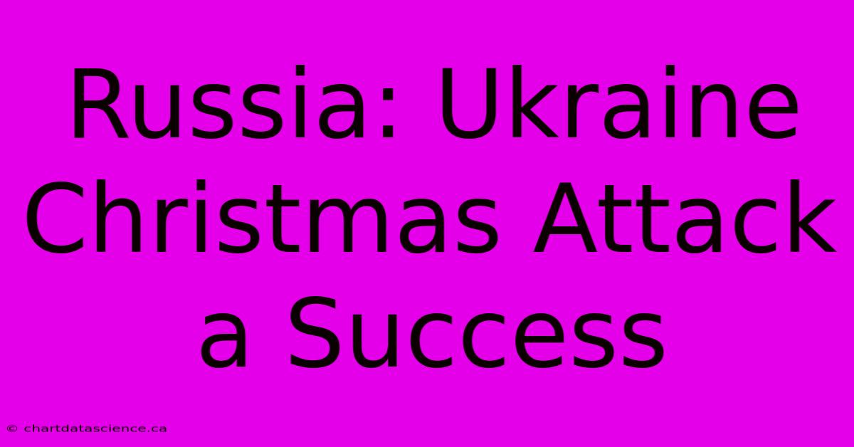 Russia: Ukraine Christmas Attack A Success