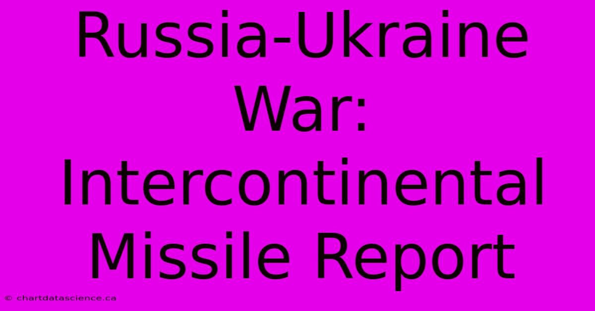 Russia-Ukraine War: Intercontinental Missile Report