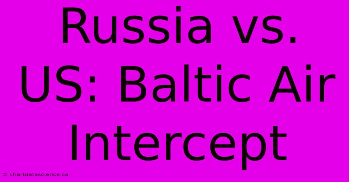 Russia Vs. US: Baltic Air Intercept