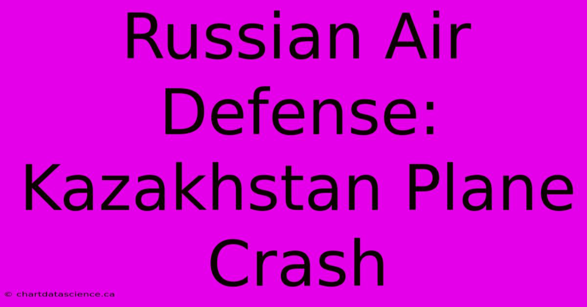 Russian Air Defense: Kazakhstan Plane Crash