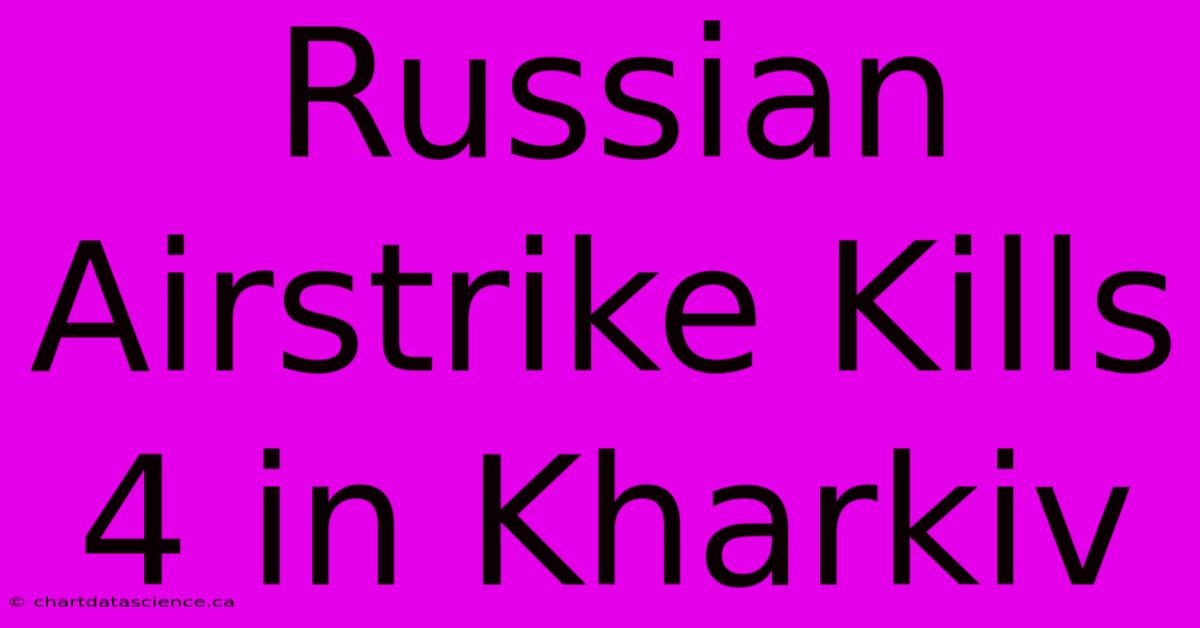 Russian Airstrike Kills 4 In Kharkiv