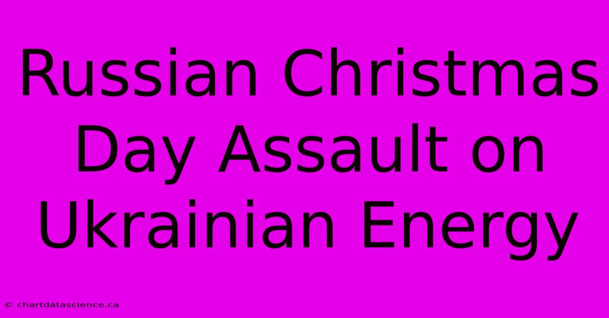 Russian Christmas Day Assault On Ukrainian Energy