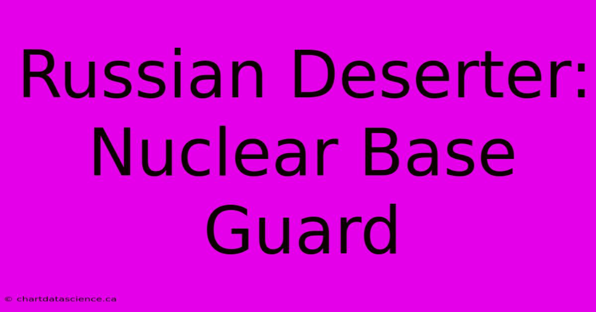 Russian Deserter: Nuclear Base Guard