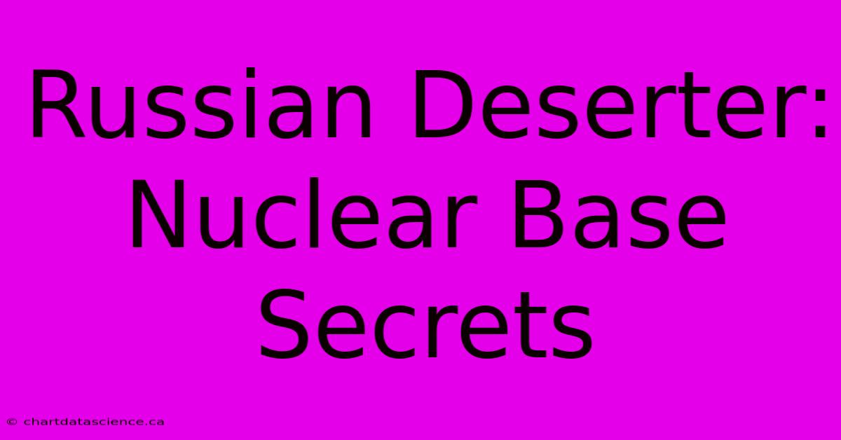 Russian Deserter: Nuclear Base Secrets