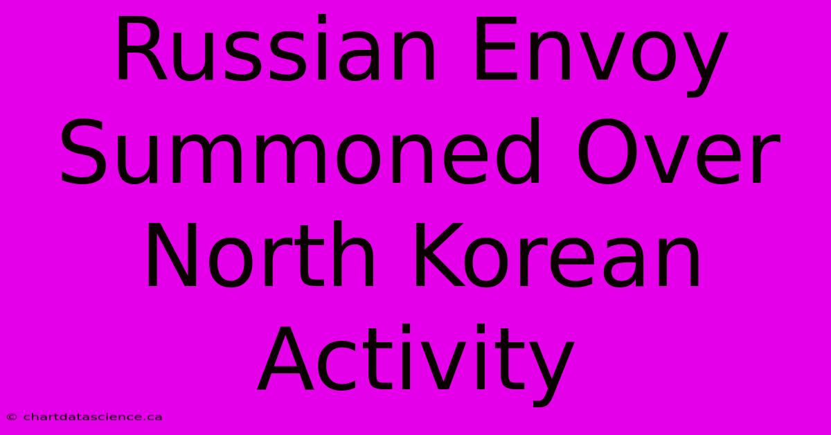 Russian Envoy Summoned Over North Korean Activity