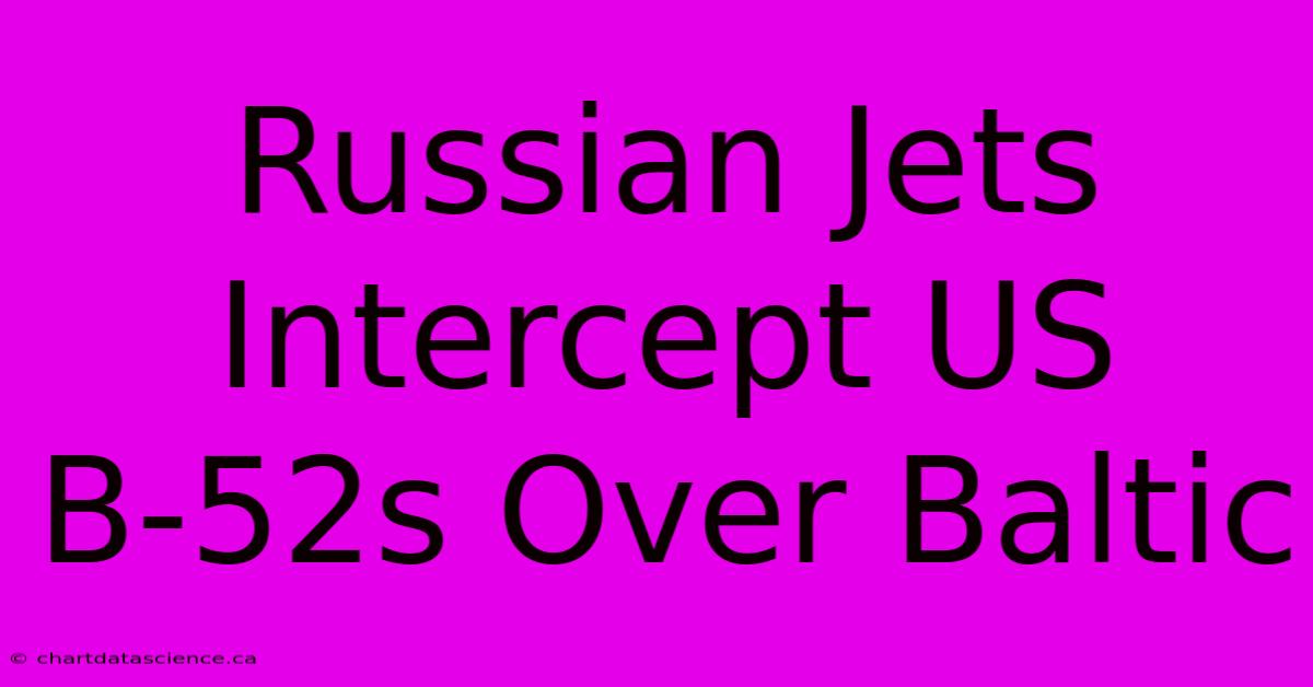 Russian Jets Intercept US B-52s Over Baltic