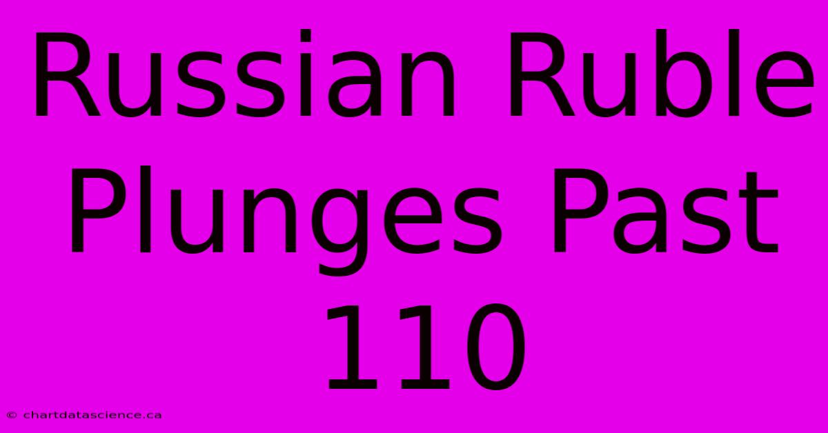 Russian Ruble Plunges Past 110