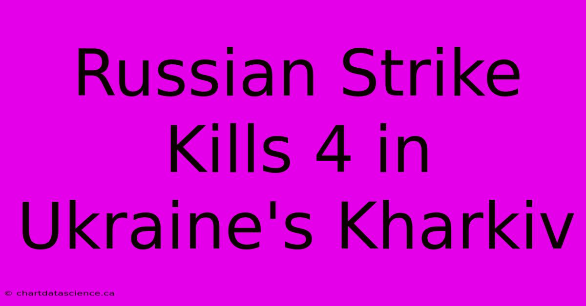 Russian Strike Kills 4 In Ukraine's Kharkiv